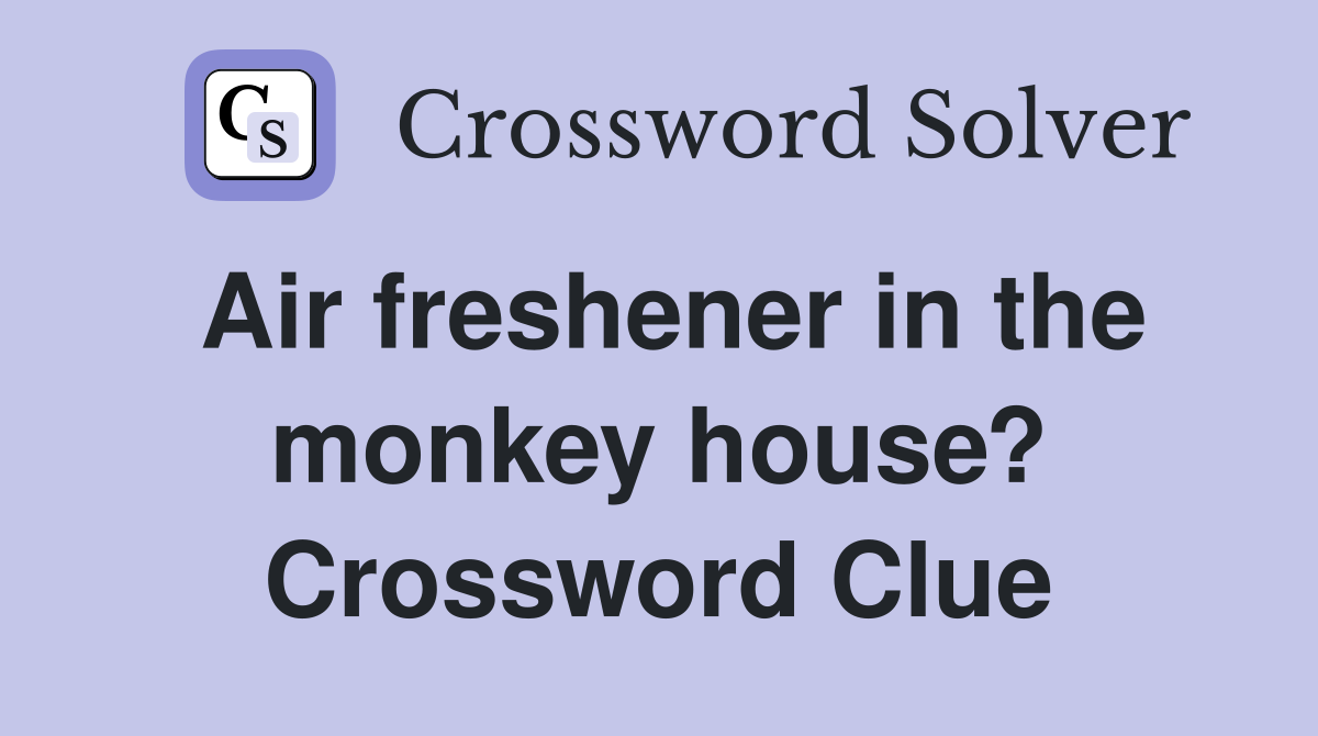 Air freshener in the monkey house? - Crossword Clue Answers - Crossword